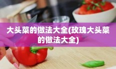 大头菜的做法大全(玫瑰大头菜的做法大全)