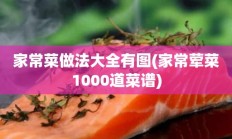 家常菜做法大全有图(家常荤菜1000道菜谱)