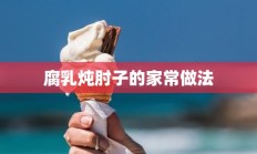 腐乳炖肘子的家常做法