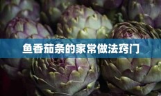 鱼香茄条的家常做法窍门