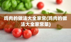 鸡肉的做法大全家常(鸡肉的做法大全家常菜)