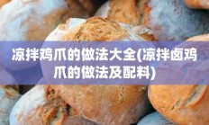 凉拌鸡爪的做法大全(凉拌卤鸡爪的做法及配料)