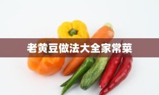 老黄豆做法大全家常菜