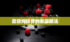 蘑菇炖排骨的家常做法