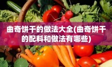 曲奇饼干的做法大全(曲奇饼干的配料和做法有哪些)