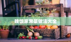 晚饭家常菜做法大全