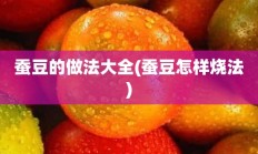 蚕豆的做法大全(蚕豆怎样烧法)