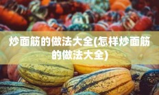 炒面筋的做法大全(怎样炒面筋的做法大全)