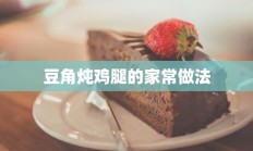 豆角炖鸡腿的家常做法