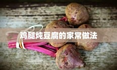 鸡腿炖豆腐的家常做法