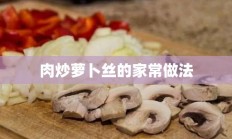 肉炒萝卜丝的家常做法