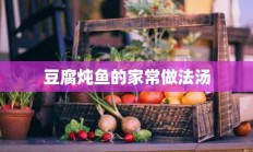 豆腐炖鱼的家常做法汤