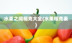 水果之间相克大全(水果相克表)