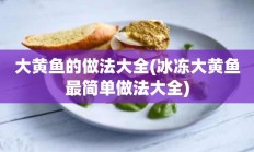 大黄鱼的做法大全(冰冻大黄鱼最简单做法大全)