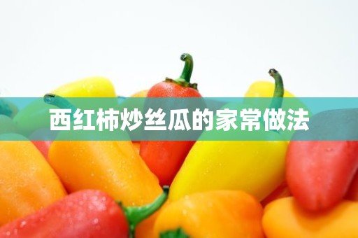 西红柿炒丝瓜的家常做法