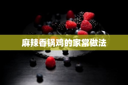 麻辣香锅鸡的家常做法