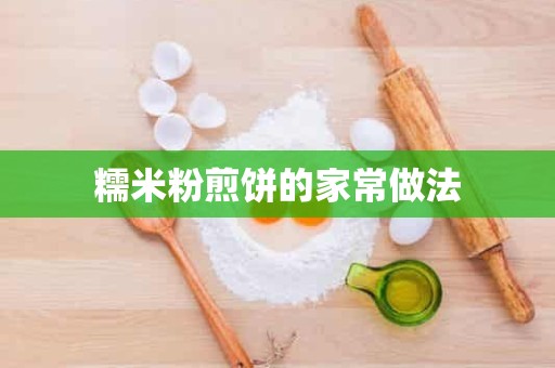 糯米粉煎饼的家常做法