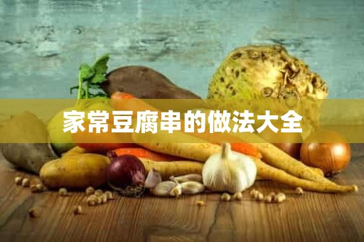 家常豆腐串的做法大全