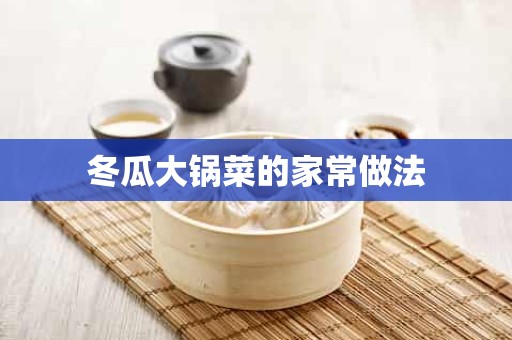 冬瓜大锅菜的家常做法