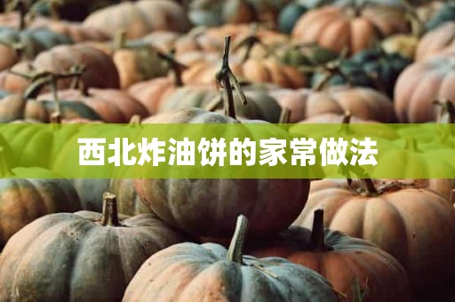 西北炸油饼的家常做法