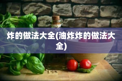 炸的做法大全(油炸炸的做法大全)