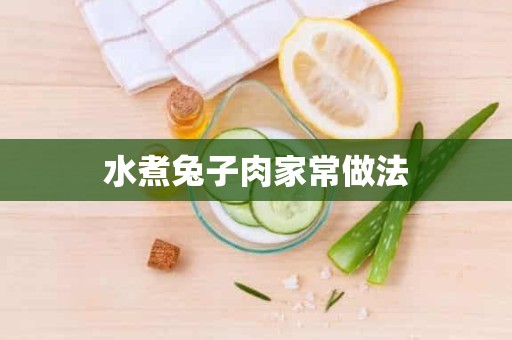 水煮兔子肉家常做法