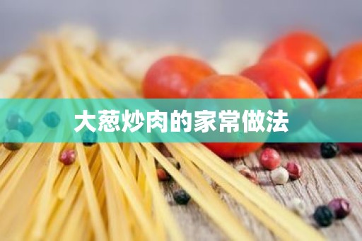 大葱炒肉的家常做法