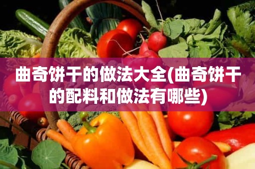 曲奇饼干的做法大全(曲奇饼干的配料和做法有哪些)