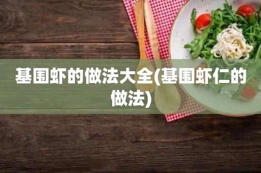 基围虾的做法大全(基围虾仁的做法)