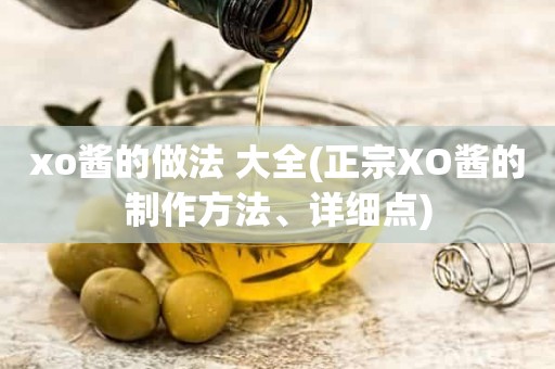 xo酱的做法 大全(正宗XO酱的制作方法、详细点)