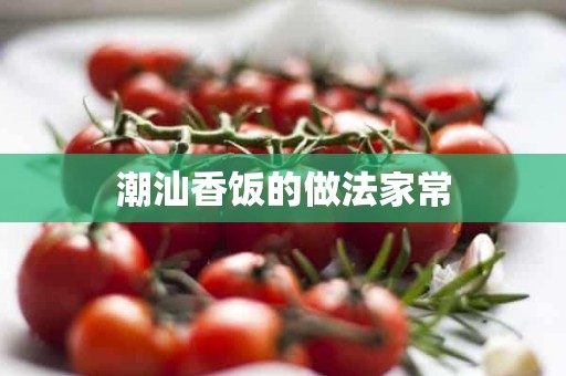 潮汕香饭的做法家常