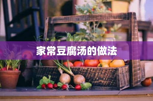 家常豆腐汤的做法