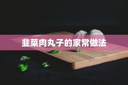 韭菜肉丸子的家常做法