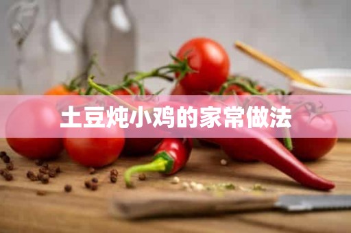 土豆炖小鸡的家常做法