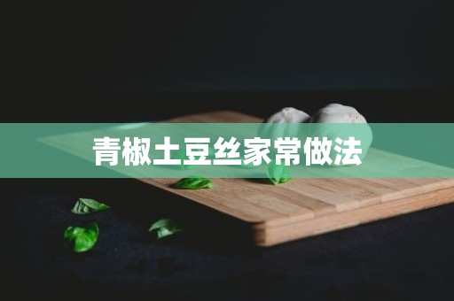 青椒土豆丝家常做法