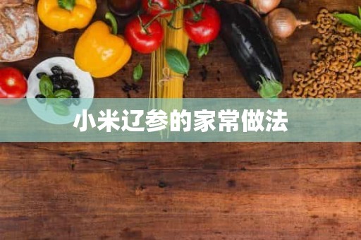 小米辽参的家常做法