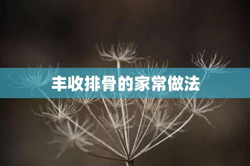 丰收排骨的家常做法