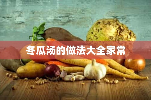 冬瓜汤的做法大全家常