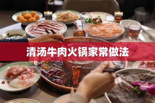 清汤牛肉火锅家常做法