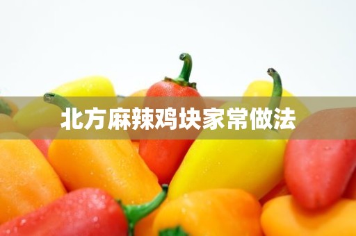 北方麻辣鸡块家常做法