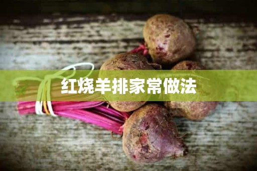 红烧羊排家常做法