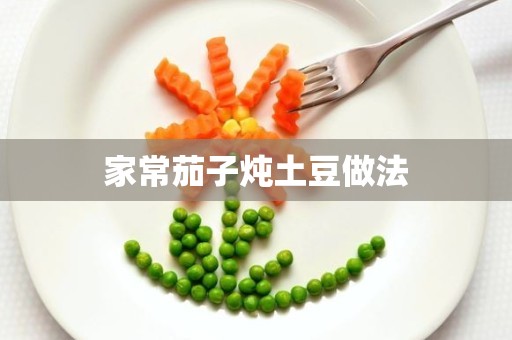 家常茄子炖土豆做法