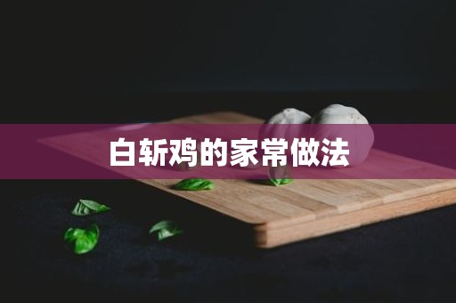 白斩鸡的家常做法