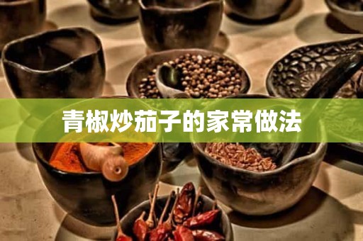 青椒炒茄子的家常做法