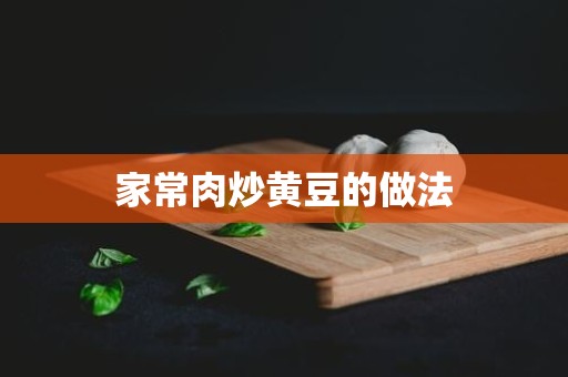 家常肉炒黄豆的做法