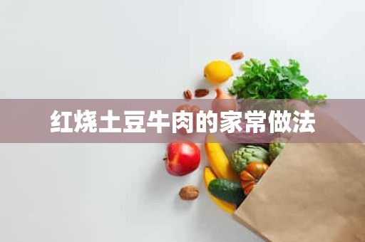 红烧土豆牛肉的家常做法