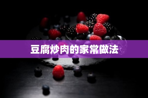 豆腐炒肉的家常做法