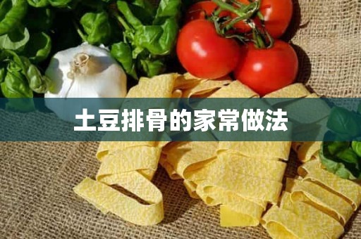 土豆排骨的家常做法