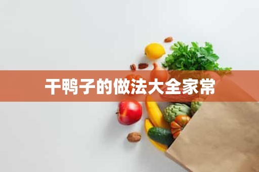 干鸭子的做法大全家常