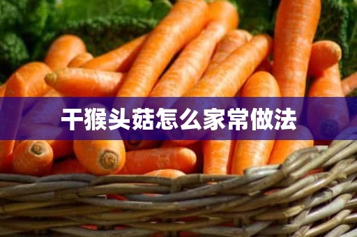 干猴头菇怎么家常做法